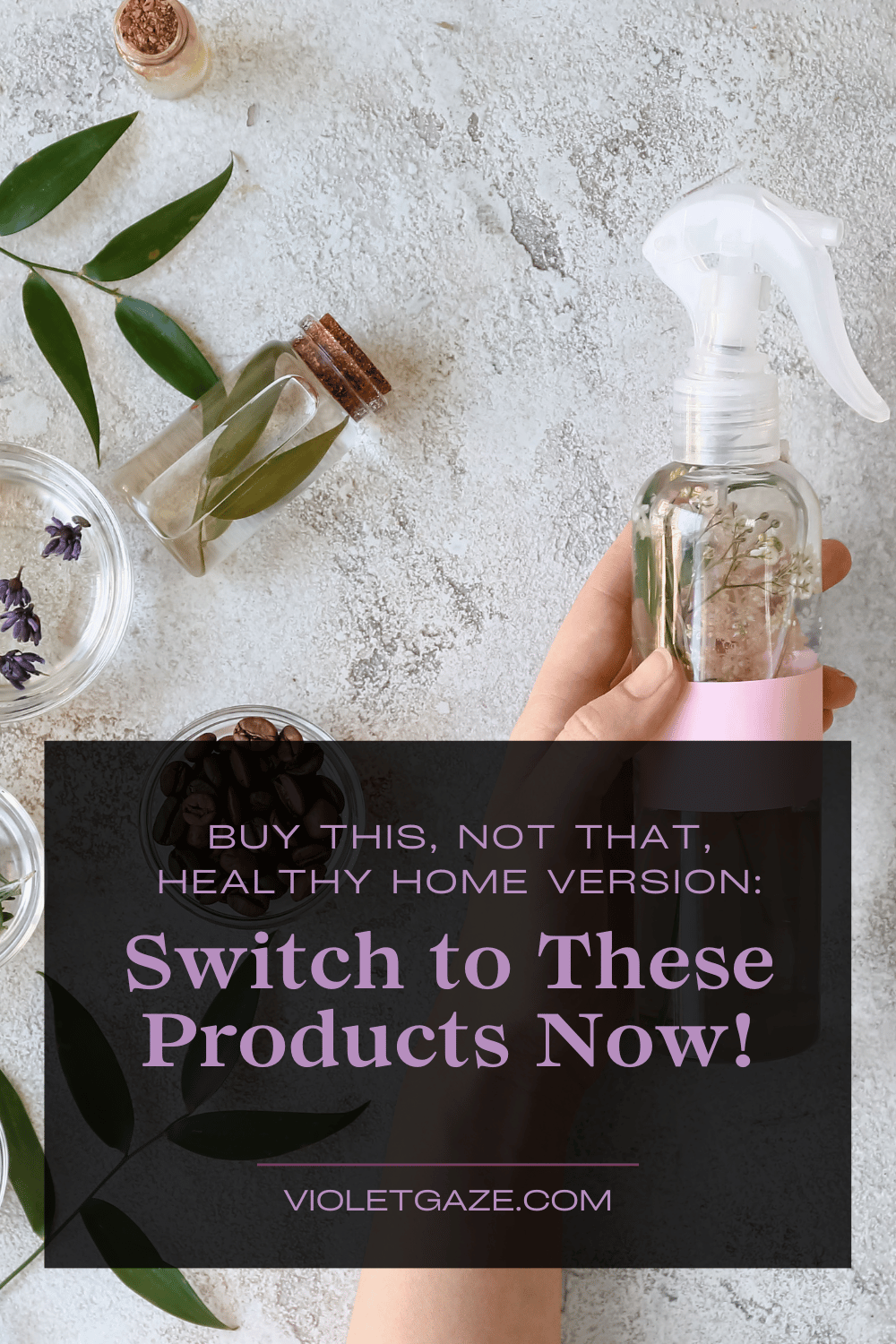 graphic that says: buy this not that healthy home version: switch to these products now! with an image of a woman holding a natural house spray with herbs and flowers on the same table