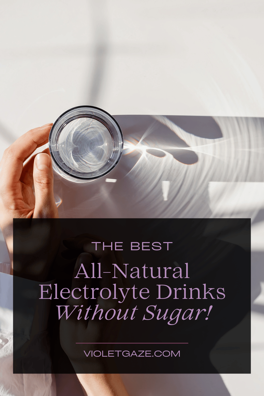 infographic saying the best all natural electrolyte drinks without sugar with a photo of hands touching a reflective glass of water outside